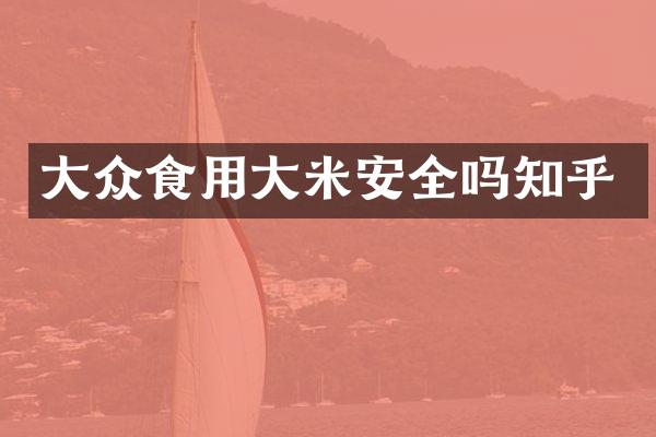 大众食用大米安全吗知乎