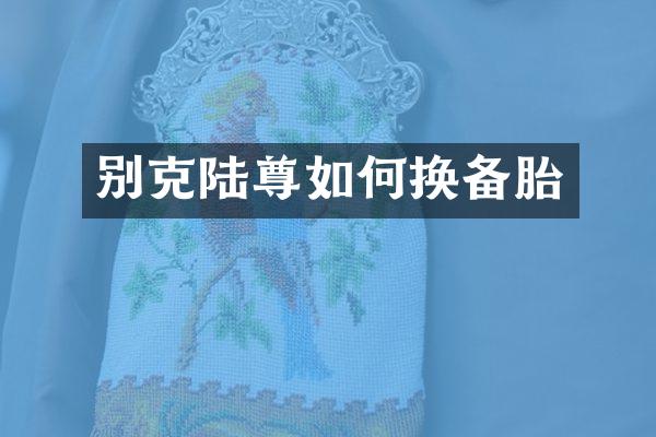 别克陆尊如何换备胎