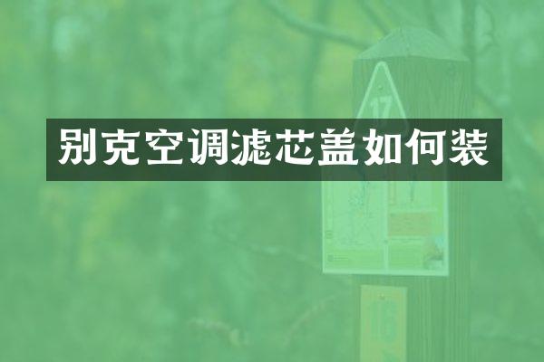 别克空调滤芯盖如何装
