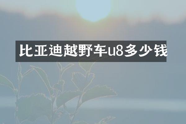 比亚迪越野车u8多少钱