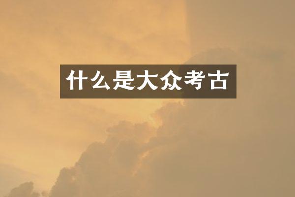 什么是大众考古