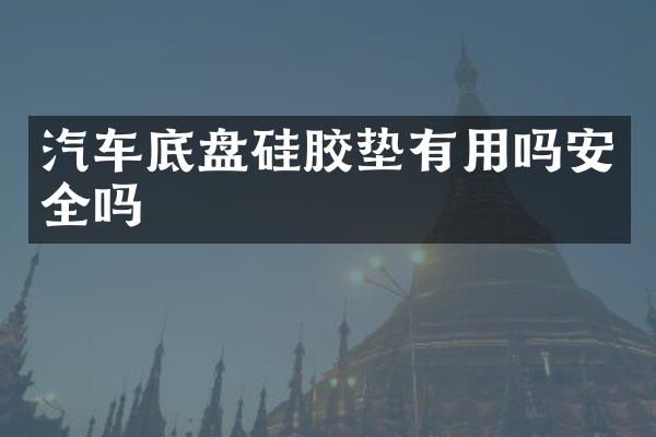 汽车底盘硅胶垫有用吗安全吗