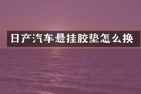 日产汽车悬挂胶垫怎么换