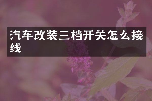 汽车改装三档开关怎么接线