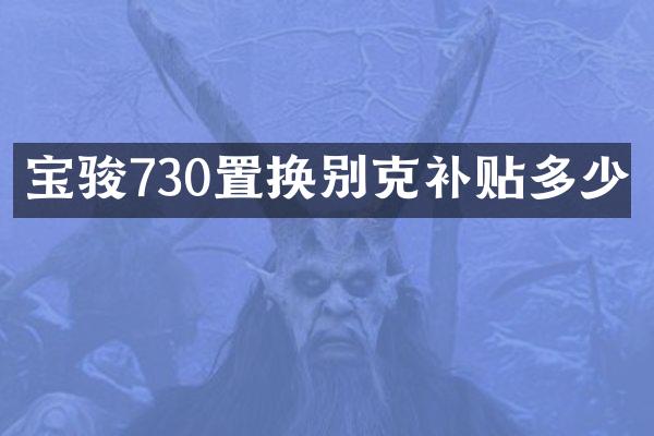 宝骏730置换别克补贴多少