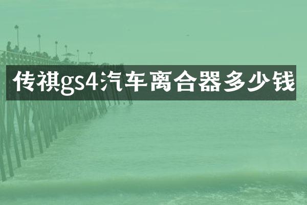 传祺gs4汽车离合器多少钱