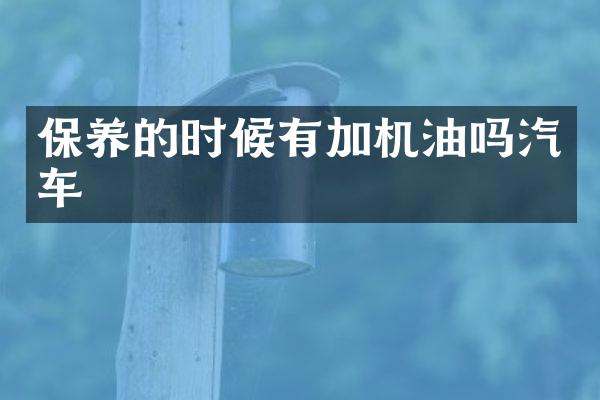 保养的时候有加机油吗汽车