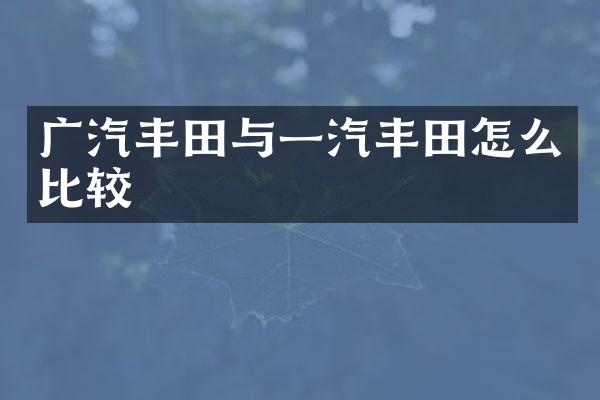 广汽丰田与一汽丰田怎么比较