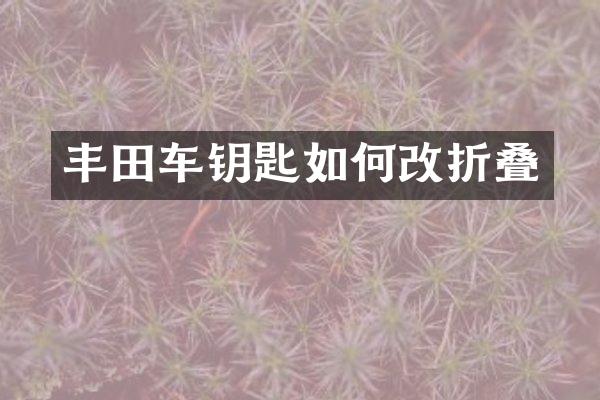 丰田车钥匙如何改折叠