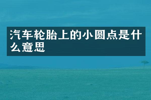 汽车轮胎上的小圆点是什么意思