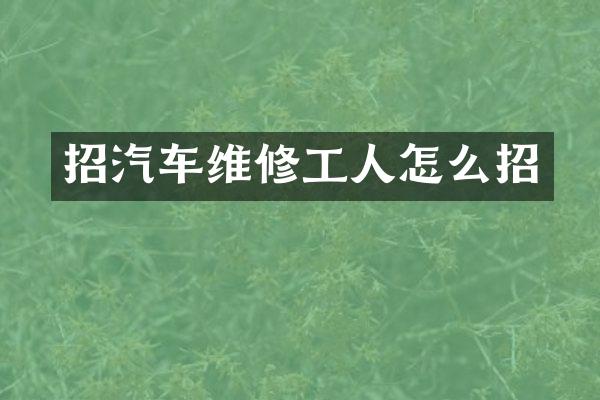 招汽车维修工人怎么招