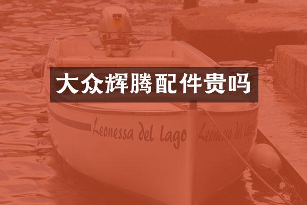 大众辉腾配件贵吗