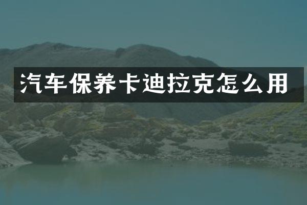 汽车保养卡迪拉克怎么用