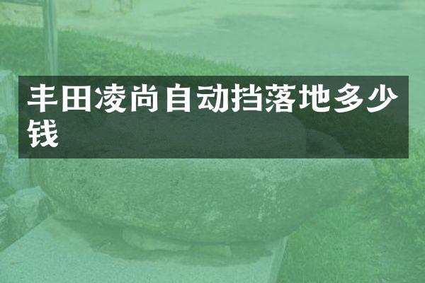 丰田凌尚自动挡落地多少钱