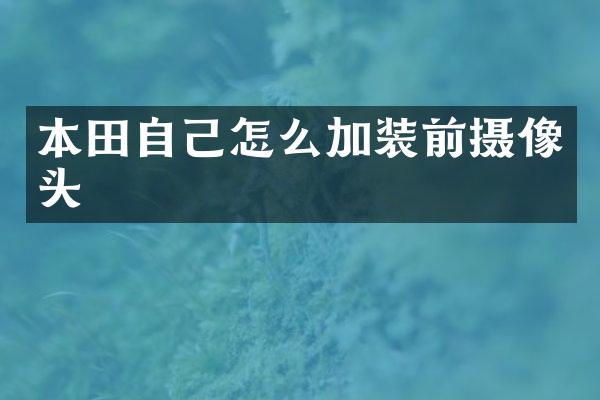本田自己怎么加装前摄像头