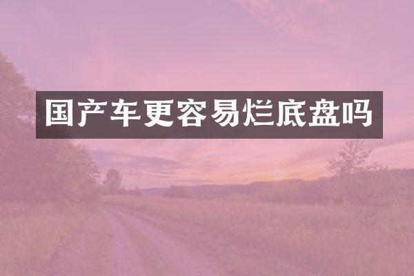 国产车更容易烂底盘吗