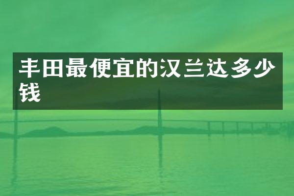 丰田的汉兰达多少钱