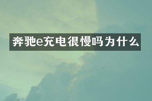 奔驰e充电很慢吗为什么