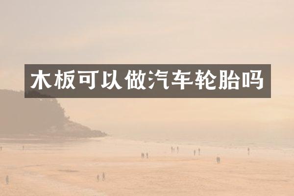 木板可以做汽车轮胎吗