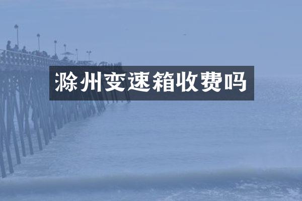 滁州变速箱收费吗