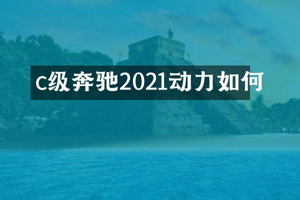 c级奔驰2021动力如何