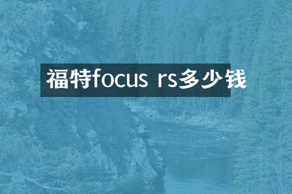 福特focus rs多少钱