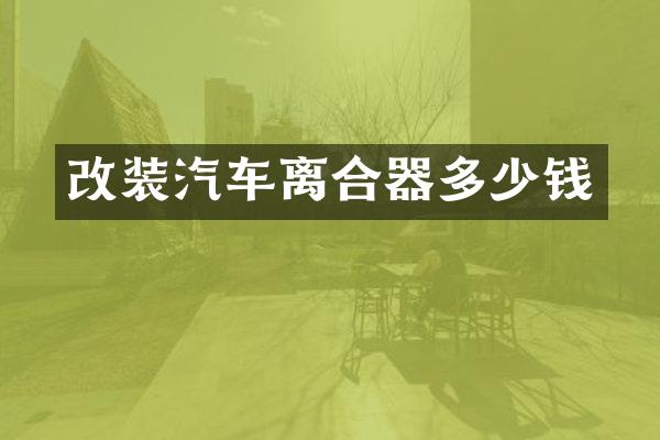 改装汽车离合器多少钱