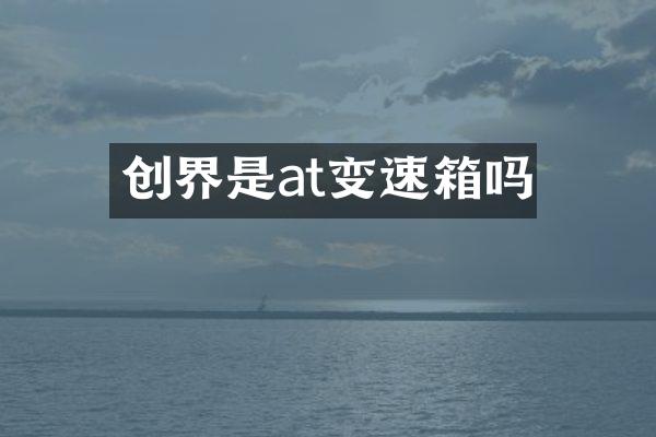 创界是at变速箱吗