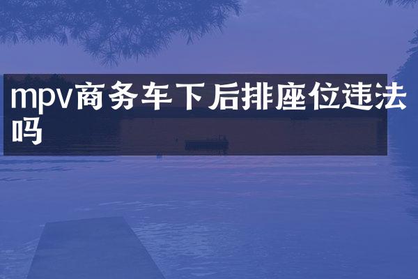 mpv商务车下后排座位违法吗