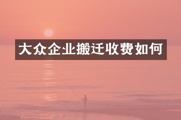大众企业搬迁收费如何
