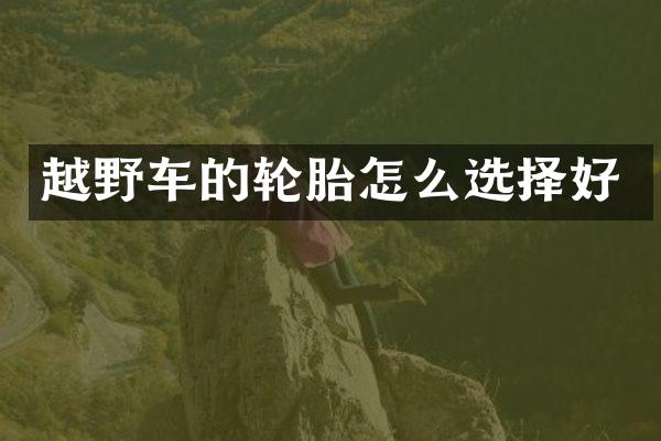 越野车的轮胎怎么选择好