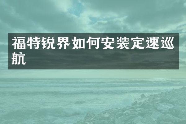 福特锐界如何安装定速巡航