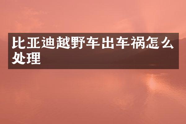 比亚迪越野车出车祸怎么处理