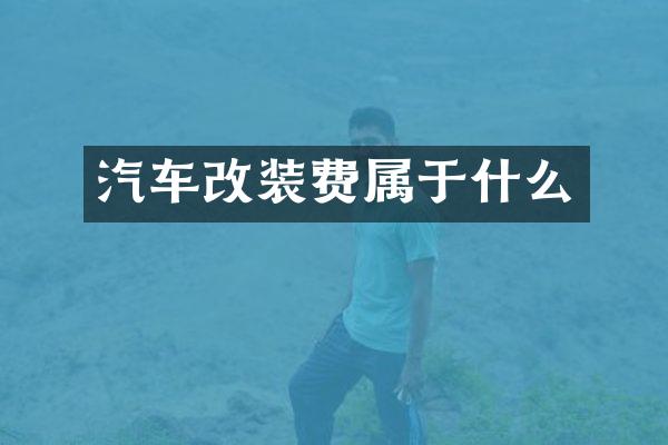 汽车改装费属于什么