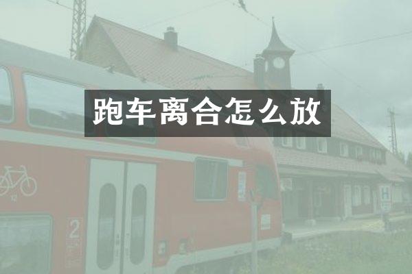 跑车离合怎么放