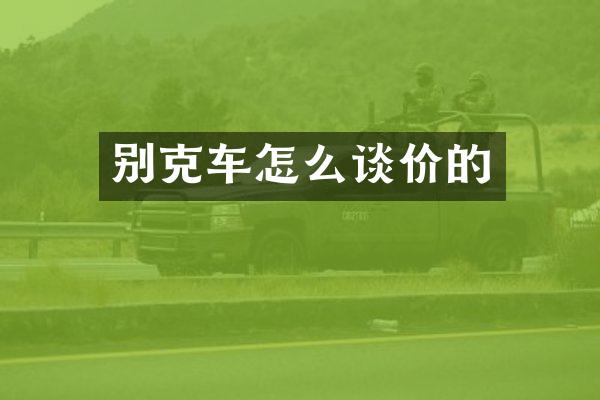 别克车怎么谈价的
