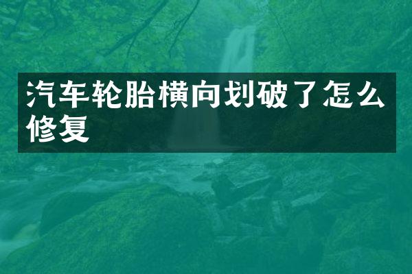 汽车轮胎横向划破了怎么修复