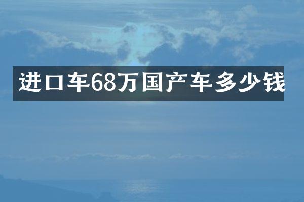 进口车68万国产车多少钱