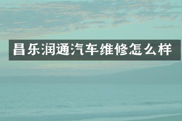昌乐润通汽车维修怎么样