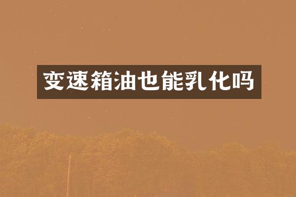 变速箱油也能乳化吗