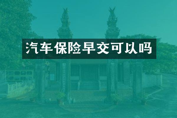 汽车保险早交可以吗