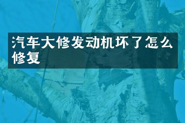 汽车大修发动机坏了怎么修复