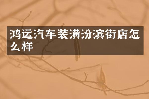 鸿运汽车装潢汾滨街店怎么样