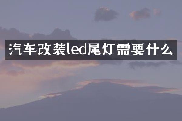 汽车改装led尾灯需要什么