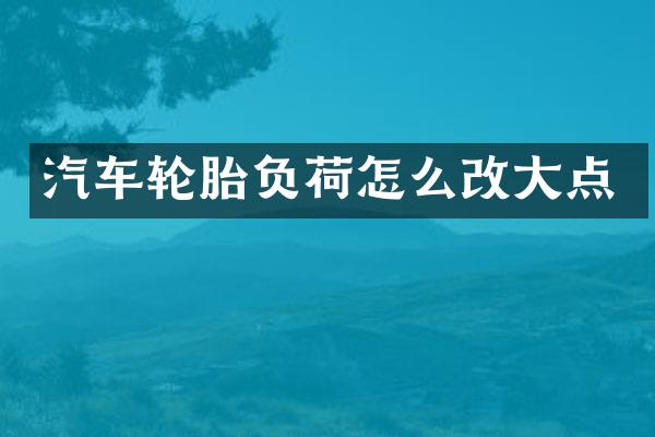 汽车轮胎负荷怎么改大点