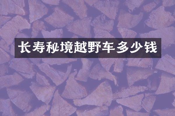 长寿秘境越野车多少钱