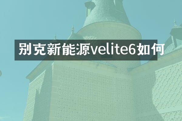 别克新能源velite6如何
