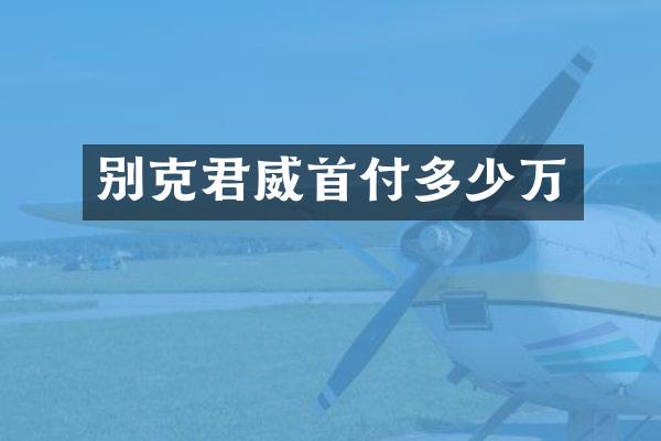 别克君威首付多少万
