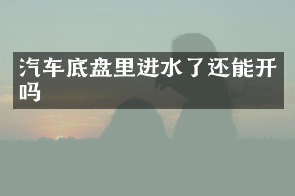 汽车底盘里进水了还能开吗