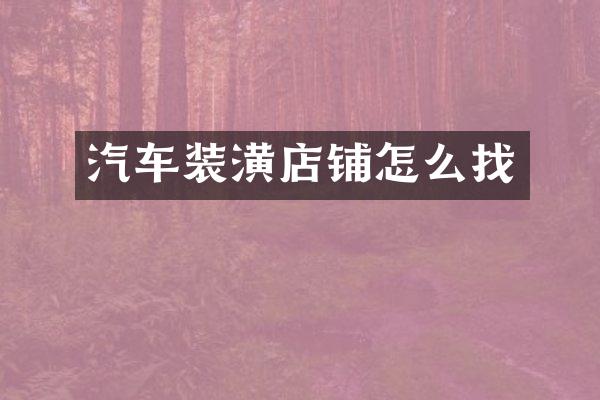 汽车装潢店铺怎么找